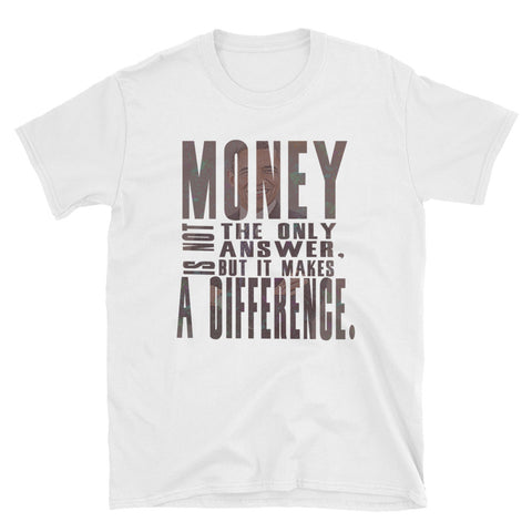 Money is not the only answer but it make a difference T-Shirt